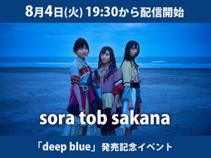 ＜無料視聴チケット＞8/4「sora tob sakana/deep blue」発売記念イベント